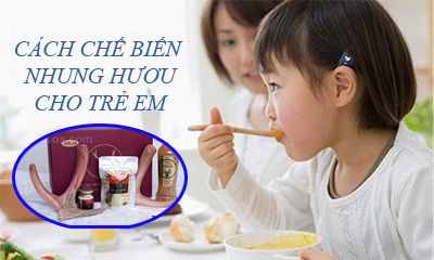 cách chế biến nhung hươu cho trẻ
