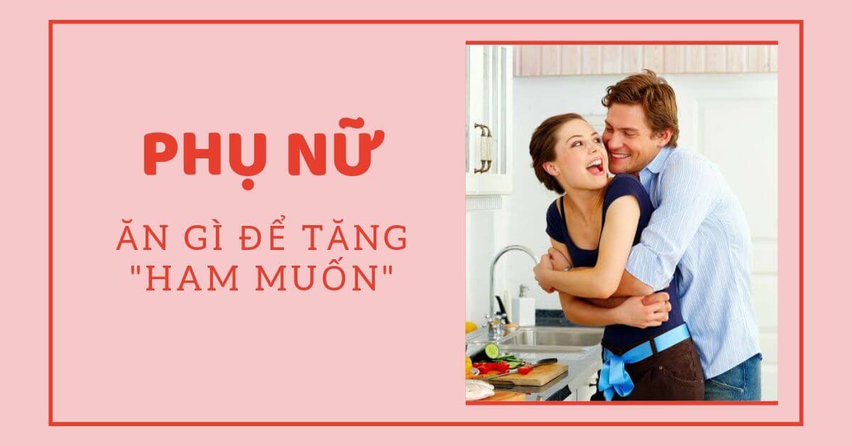 tang ham muon cho phu nu tăng ham muốn cho phụ nữ