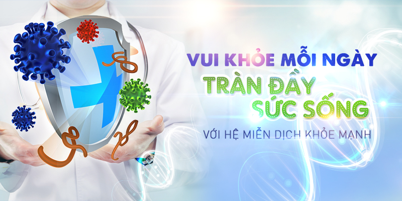 Tăng cường hệ miễn dịch, vui khỏe mỗi ngày, tràn đầy sức sống